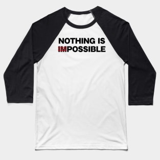 Nothing Is (Im)Possible Baseball T-Shirt